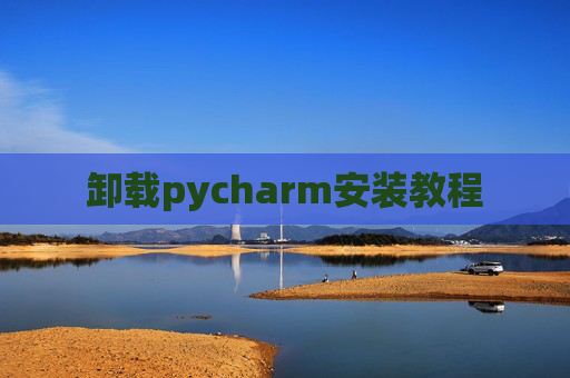 卸载pycharm安装教程